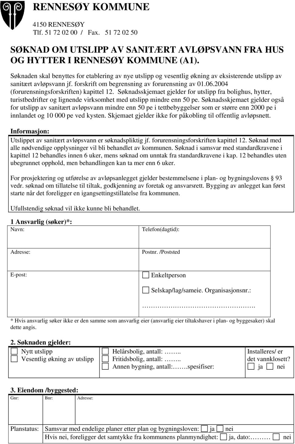 2004 (forurensningsforskriften) kapittel 12. Søknadsskjemaet gjelder for utslipp fra bolighus, hytter, turistbedrifter og lignende virksomhet med utslipp mindre enn 50 pe.