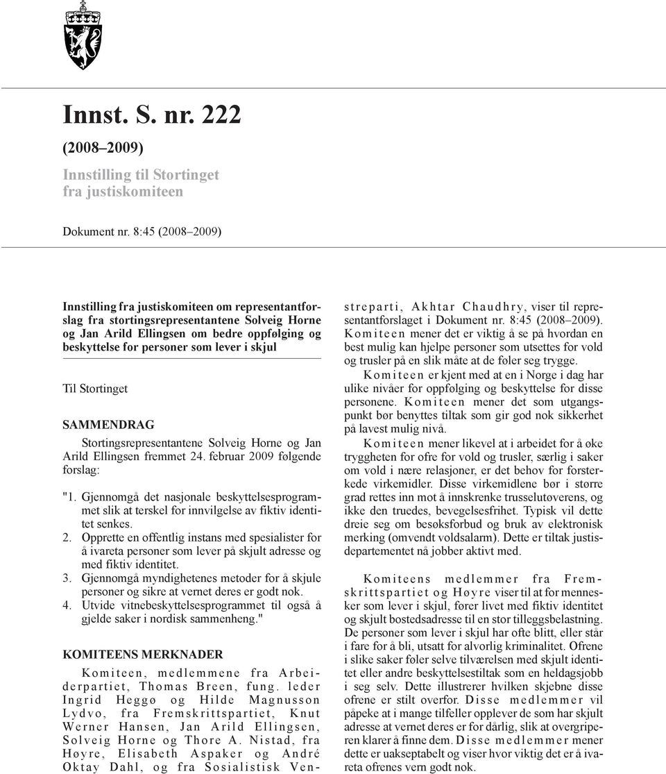 skjul Til Stortinget SAMMENDRAG Stortingsrepresentantene Solveig Horne og Jan Arild Ellingsen fremmet 24. februar 2009 følgende forslag: "1.