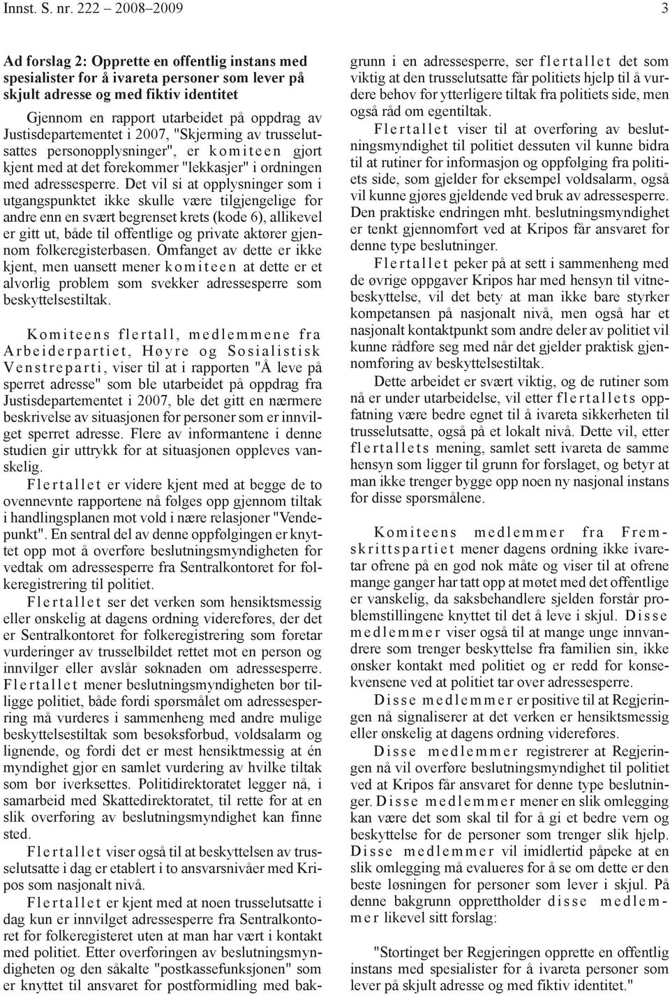 Justisdepartementet i 2007, "Skjerming av trusselutsattes personopplysninger", er k o m i t e e n gjort kjent med at det forekommer "lekkasjer" i ordningen med adressesperre.