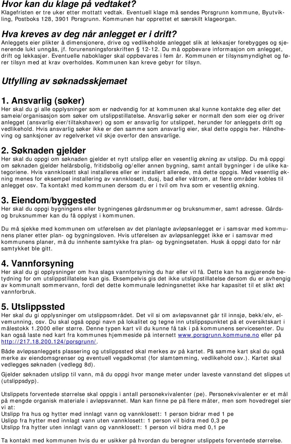 Anleggets eier plikter å dimensjonere, drive og vedlikeholde anlegget slik at lekkasjer forebygges og sjenerende lukt unngås, jf. forurensningsforskriften 12-12.