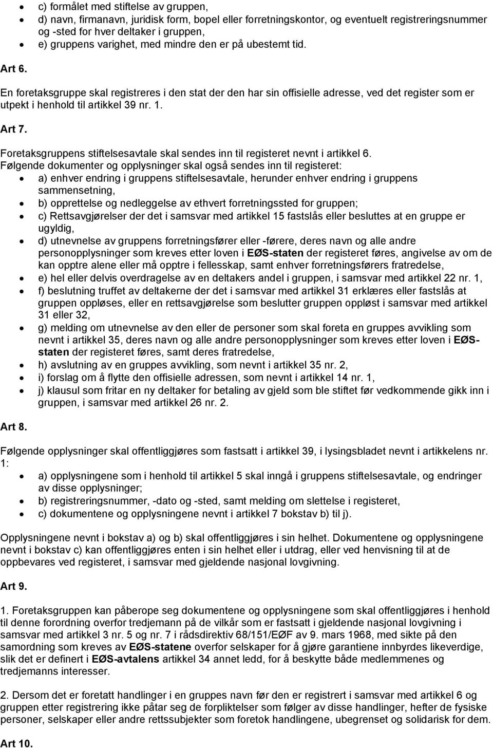 med mindre den er på ubestemt tid. En foretaksgruppe skal registreres i den stat der den har sin offisielle adresse, ved det register som er utpekt i henhold til artikkel 39 nr. 1. Art 7.