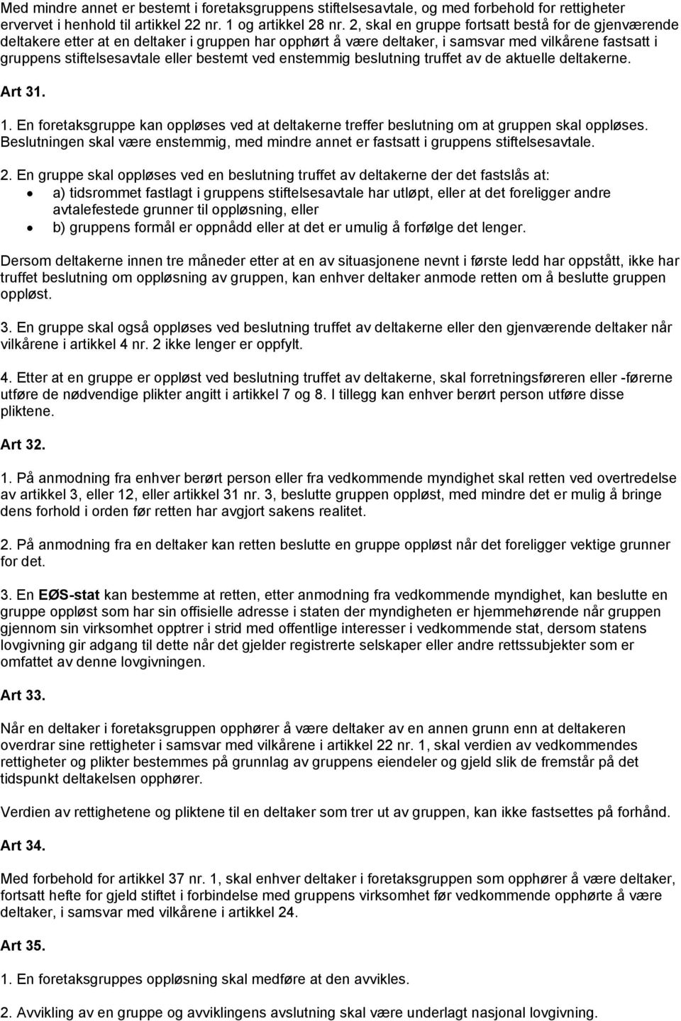 ved enstemmig beslutning truffet av de aktuelle deltakerne. Art 31. 1. En foretaksgruppe kan oppløses ved at deltakerne treffer beslutning om at gruppen skal oppløses.