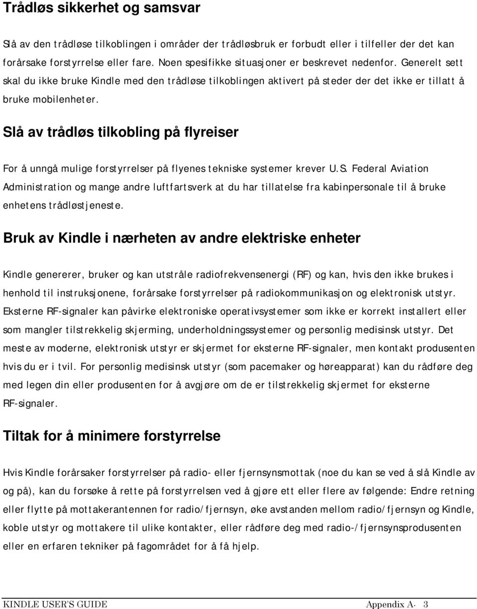 Slå av trådløs tilkobling på flyreiser For å unngå mulige forstyrrelser på flyenes tekniske systemer krever U.S. Federal Aviation Administration og mange andre luftfartsverk at du har tillatelse fra kabinpersonale til å bruke enhetens trådløstjeneste.