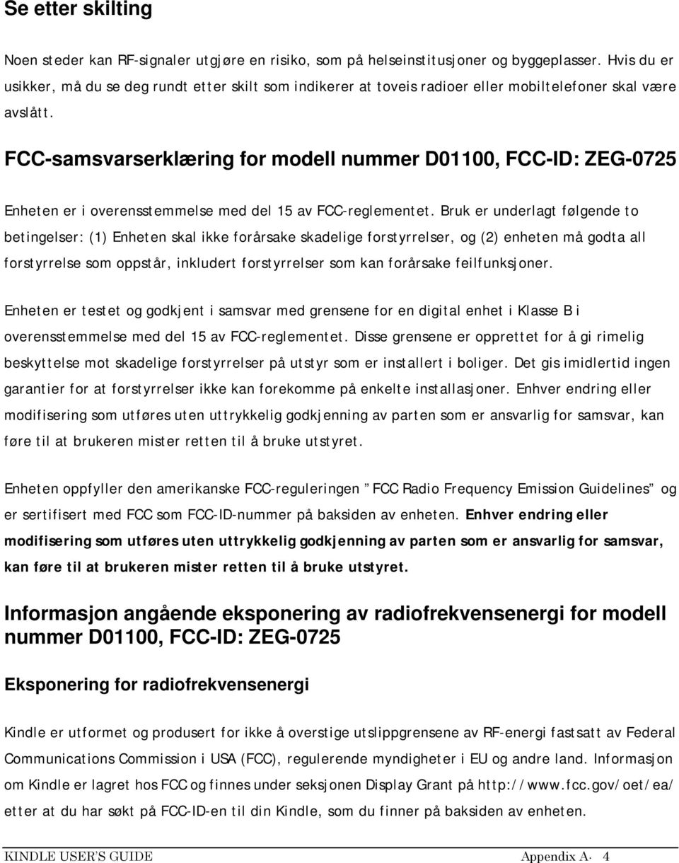 FCC-samsvarserklæring for modell nummer D01100, FCC-ID: ZEG-0725 Enheten er i overensstemmelse med del 15 av FCC-reglementet.