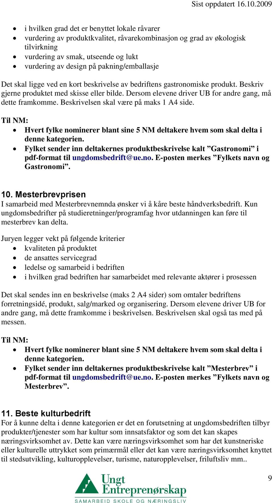 Dersom elevene driver UB for andre gang, må dette framkomme. Beskrivelsen skal være på maks 1 A4 side. Hvert fylke nominerer blant sine 5 NM deltakere hvem som skal delta i denne kategorien.