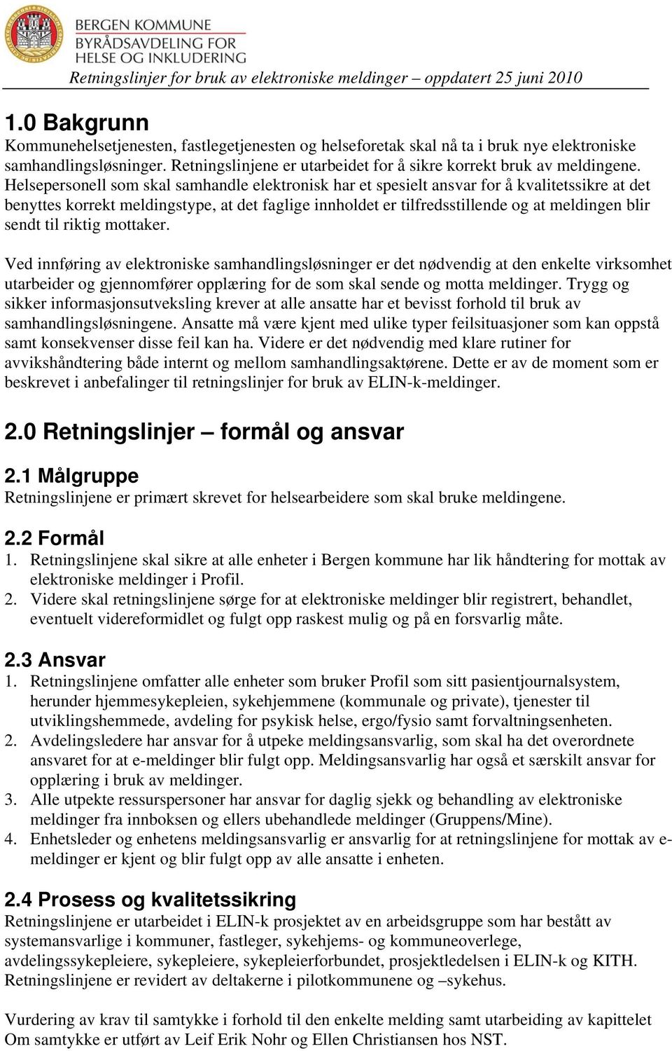 Helsepersonell som skal samhandle elektronisk har et spesielt ansvar for å kvalitetssikre at det benyttes korrekt meldingstype, at det faglige innholdet er tilfredsstillende og at meldingen blir