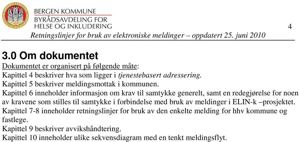 Kapittel 6 inneholder informasjon om krav til samtykke generelt, samt en redegjørelse for noen av kravene som stilles til samtykke i