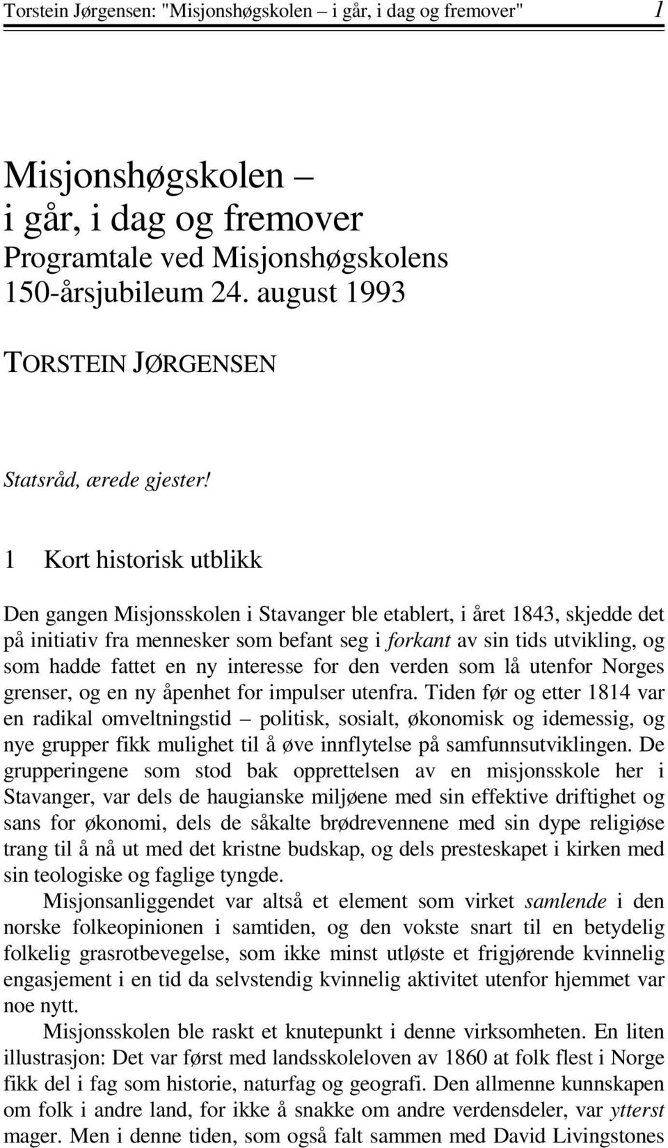 1 Kort historisk utblikk Den gangen Misjonsskolen i Stavanger ble etablert, i året 1843, skjedde det på initiativ fra mennesker som befant seg i forkant av sin tids utvikling, og som hadde fattet en