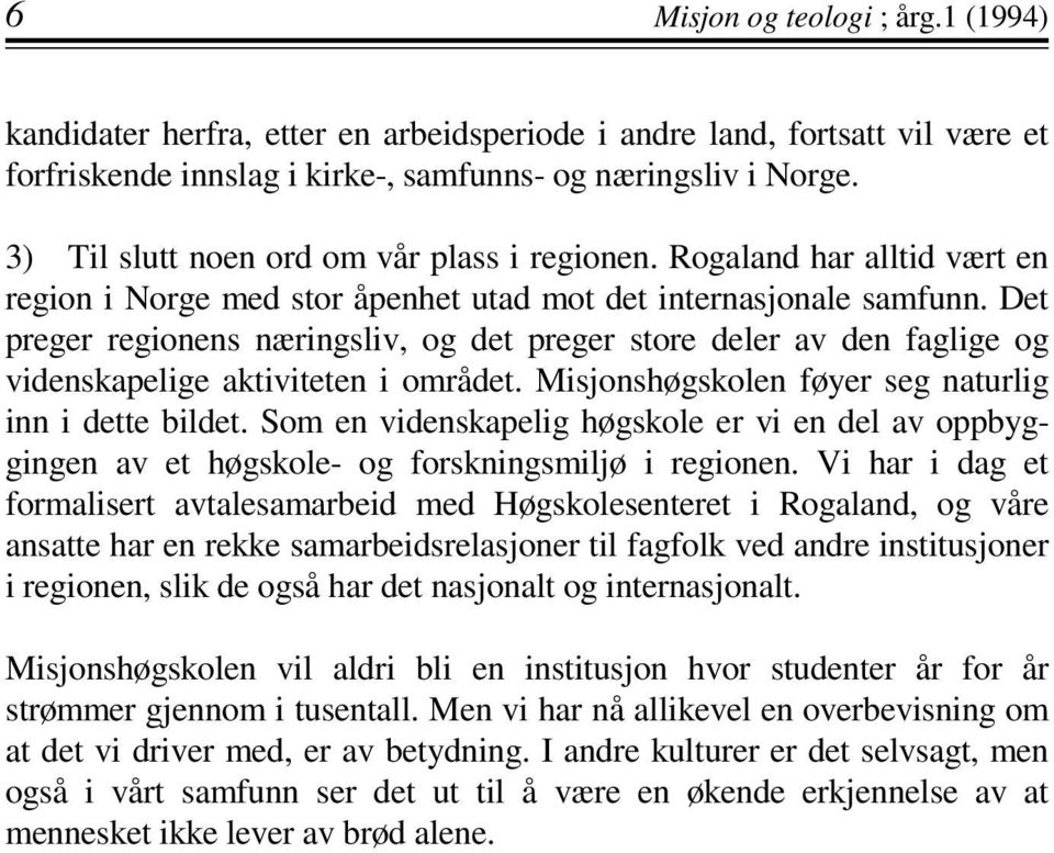 Det preger regionens næringsliv, og det preger store deler av den faglige og videnskapelige aktiviteten i området. Misjonshøgskolen føyer seg naturlig inn i dette bildet.