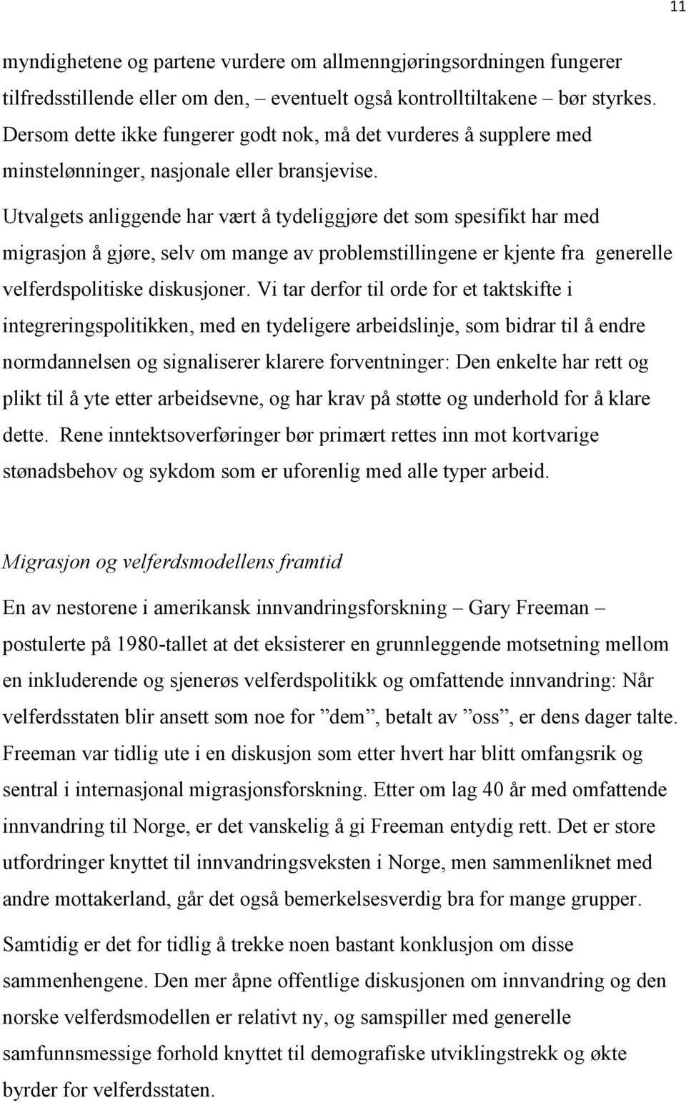 Utvalgets anliggende har vært å tydeliggjøre det som spesifikt har med migrasjon å gjøre, selv om mange av problemstillingene er kjente fra generelle velferdspolitiske diskusjoner.