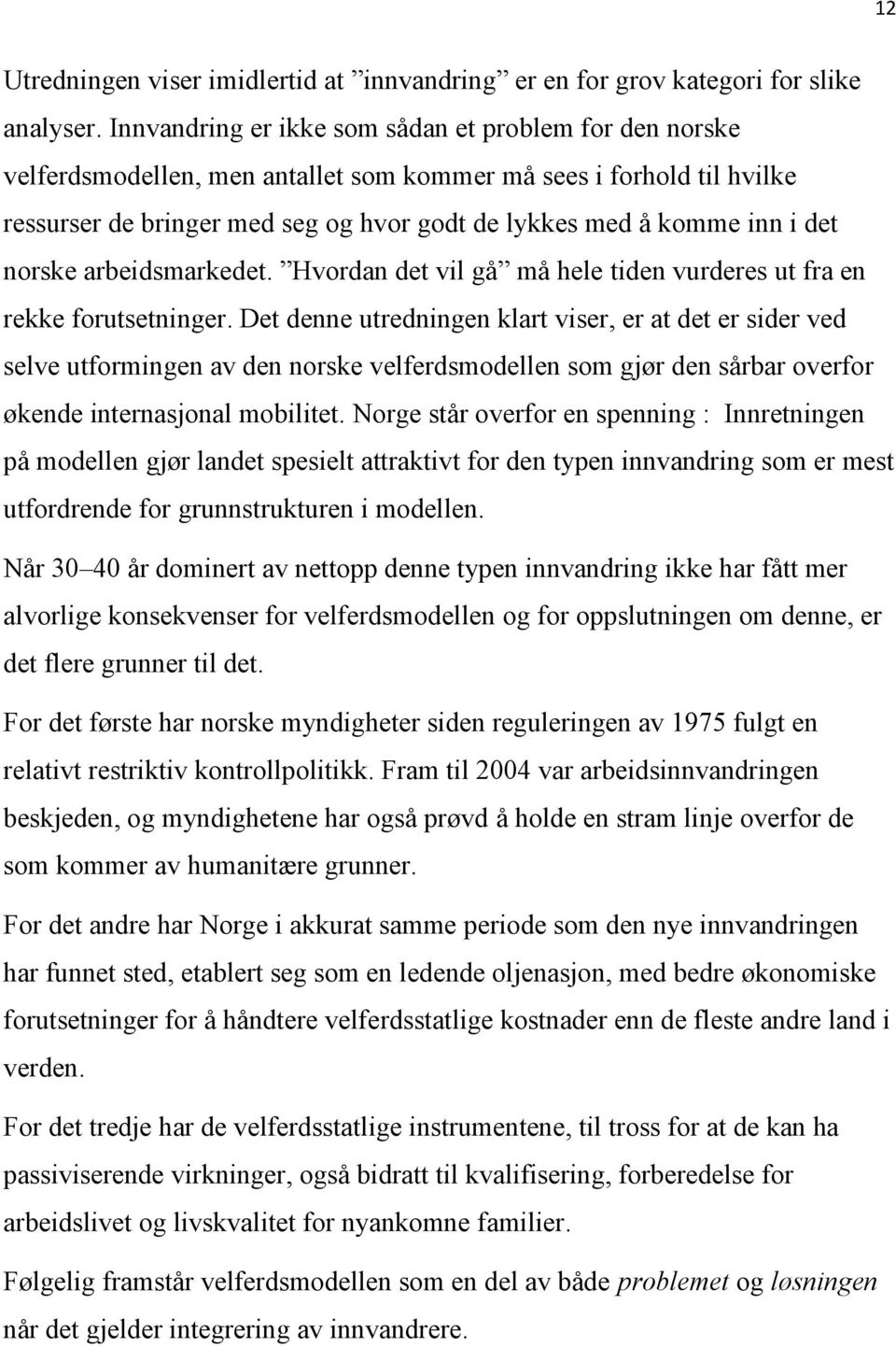 det norske arbeidsmarkedet. Hvordan det vil gå må hele tiden vurderes ut fra en rekke forutsetninger.