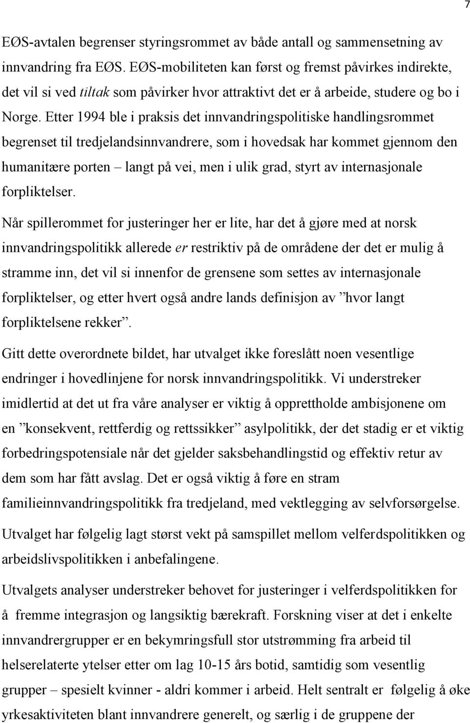 Etter 1994 ble i praksis det innvandringspolitiske handlingsrommet begrenset til tredjelandsinnvandrere, som i hovedsak har kommet gjennom den humanitære porten langt på vei, men i ulik grad, styrt