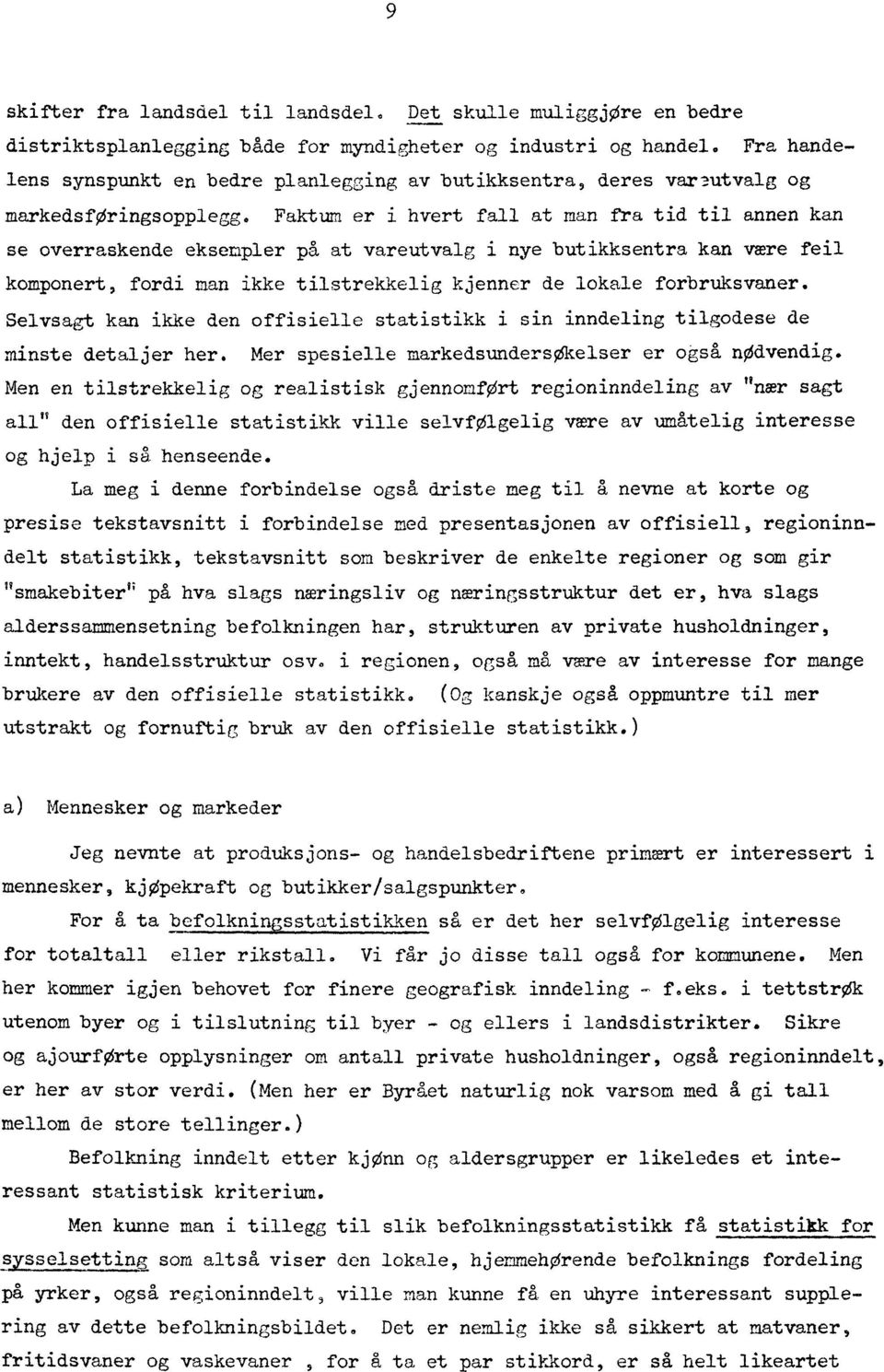 Faktum er i hvert fall at man fra tid til annen kan se overraskende eksempler på at vareutvalg i nye butikksentra kan være feil komponert, fordi man ikke tilstrekkelig kjenner de lokale forbruksvaner.