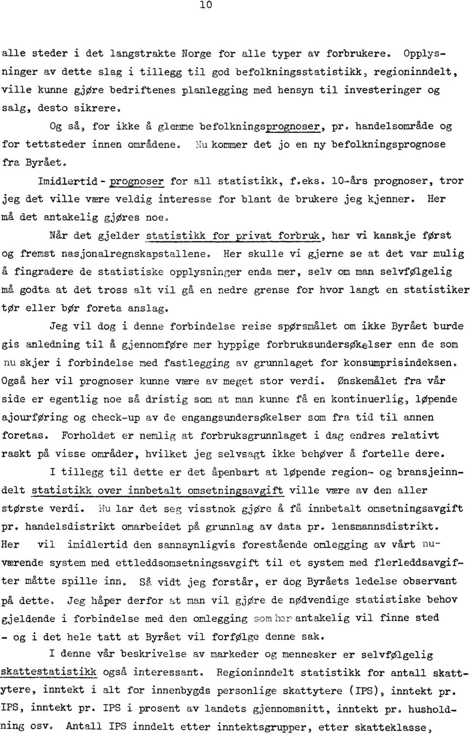 Og så, for ikke å glemme befolkningsnaser, pr 0 handelsområde og for tettsteder innen områdene. Nu kommer det jo en ny befolkningsprognose fra Byrået. Imidlertid-p=er for all statistikk, feeks.