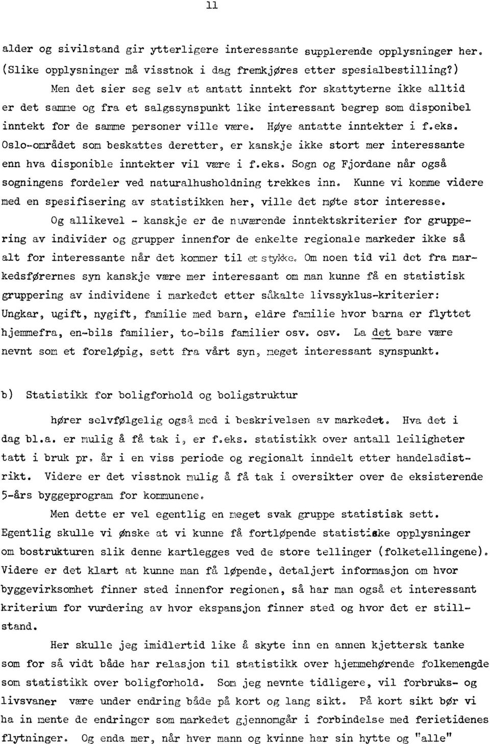 HOye antatte inntekter i f.eks. Oslo-området som beskattes deretter, er kanskje ikke stort mer interessante enn hva disponible inntekter vil ware i f.eks. Sogn og Fjordane når også sogningens fordeler ved naturalhusholdning trekkes inn.