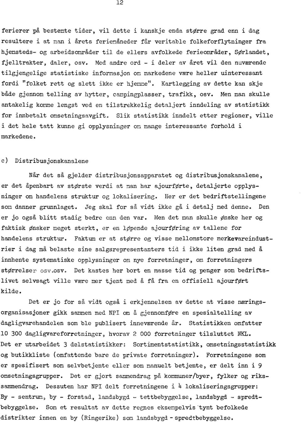 Med andre ord - i deler av gret vil den nuværende tilgjengelige statistiske informasjon om markedene være heller uinteressant fordi "folket rett og slett ikke er hjemme".