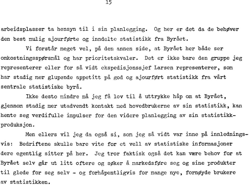 Det er ikke bare den gruppe jeg representerer eller for så vidt ekspedisjonssjef Larsen representerer, som har stadig mer glupende appetitt på god og ajourfort statistikk fra vårt sentrale