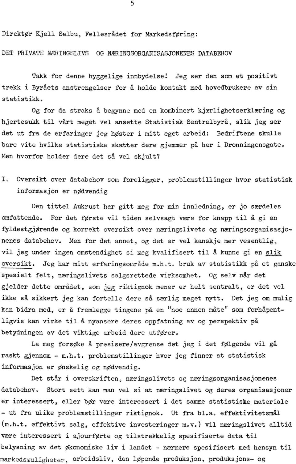 Og for da straks A begynne med en kombinert kjærlighetserklæring og hjertesukk til vårt meget vel ansette Statistisk Sentralbyrå, slik jeg ser det ut fra de erfaringer jeg hoster i mitt eget arbeid: