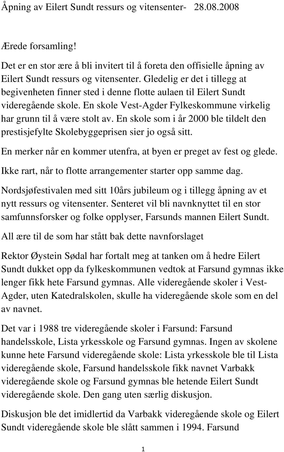 En skole som i år 2000 ble tildelt den prestisjefylte Skolebyggeprisen sier jo også sitt. En merker når en kommer utenfra, at byen er preget av fest og glede.