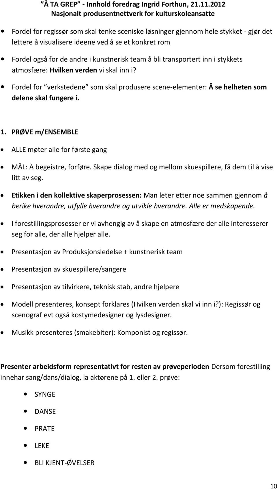 PRØVE m/ensemble ALLE møter alle for første gang MÅL: Å begeistre, forføre. Skape dialog med og mellom skuespillere, få dem til å vise litt av seg.