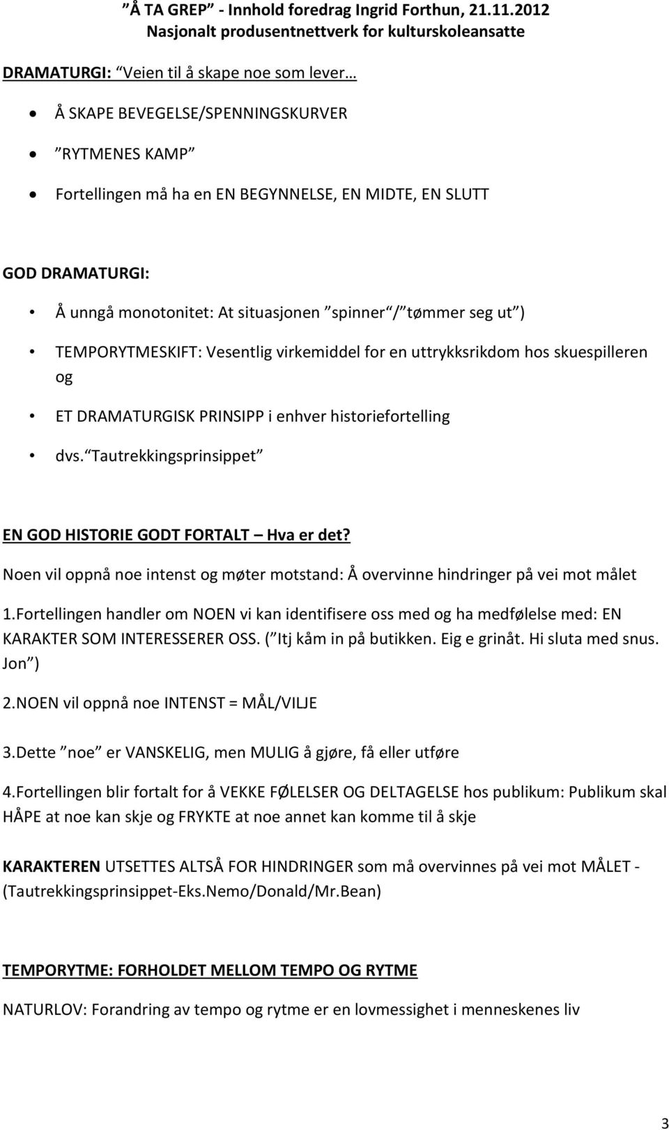 Tautrekkingsprinsippet EN GOD HISTORIE GODT FORTALT Hva er det? Noen vil oppnå noe intenst og møter motstand: Å overvinne hindringer på vei mot målet 1.