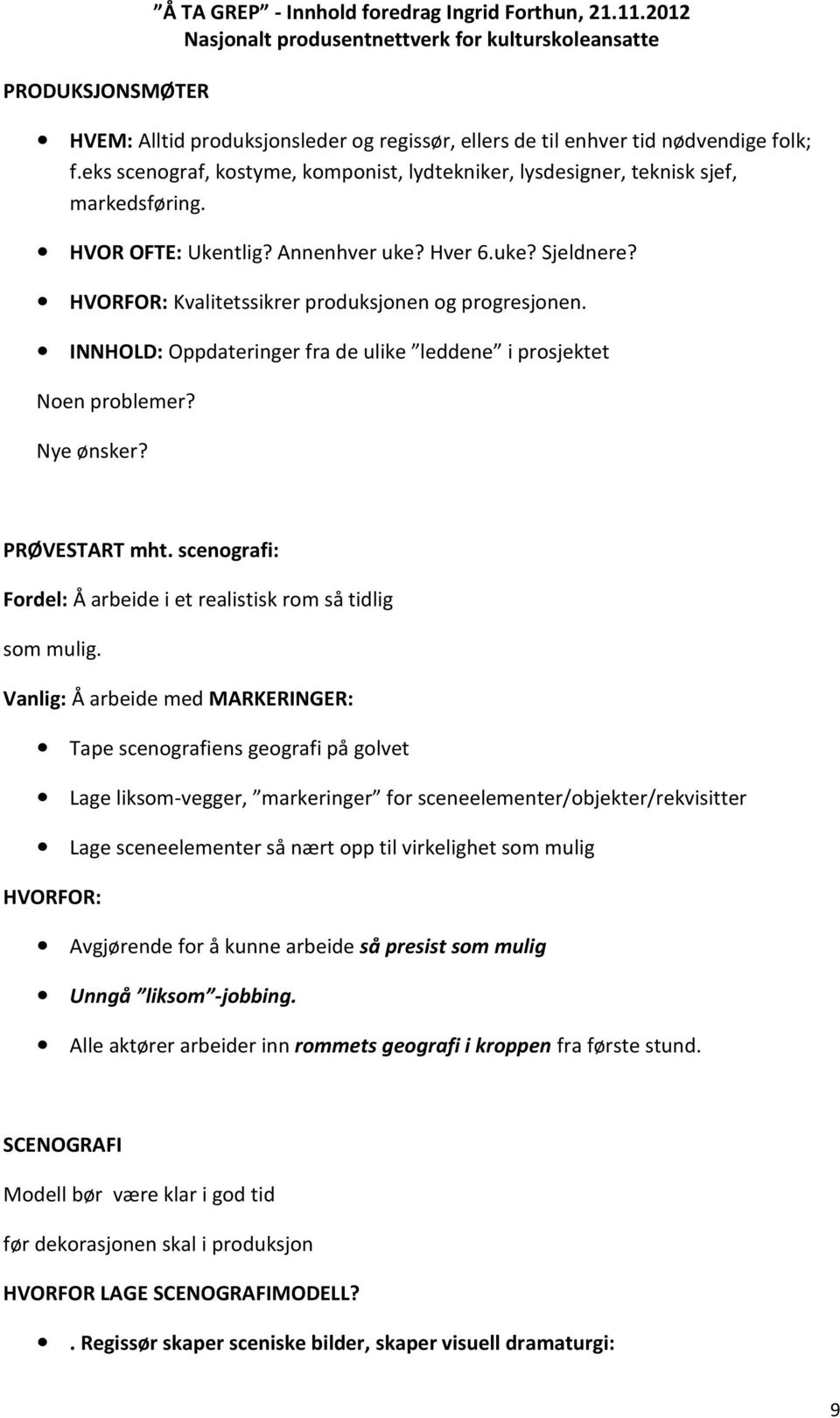 HVORFOR: Kvalitetssikrer produksjonen og progresjonen. INNHOLD: Oppdateringer fra de ulike leddene i prosjektet Noen problemer? Nye ønsker? PRØVESTART mht.