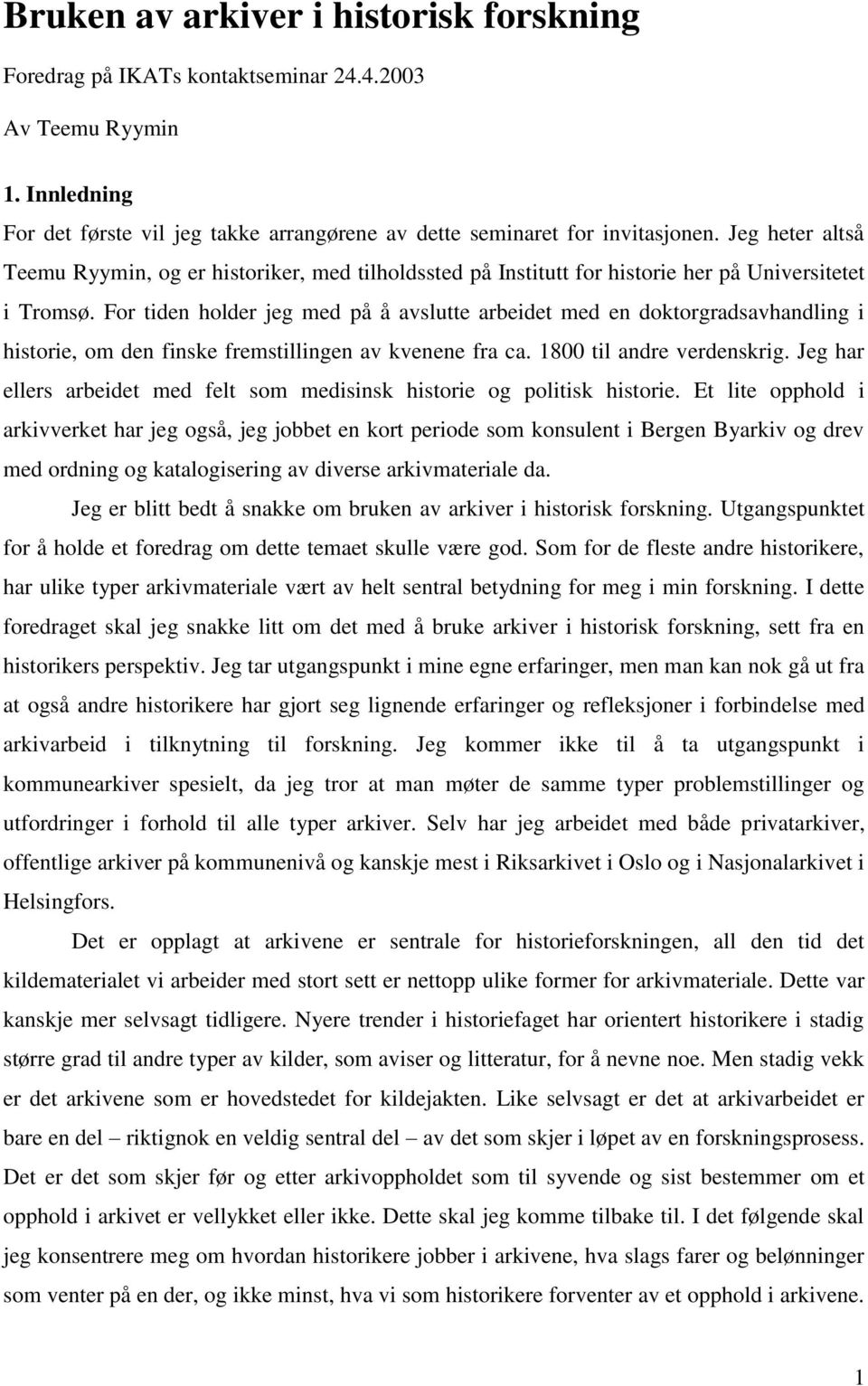 For tiden holder jeg med på å avslutte arbeidet med en doktorgradsavhandling i historie, om den finske fremstillingen av kvenene fra ca. 1800 til andre verdenskrig.