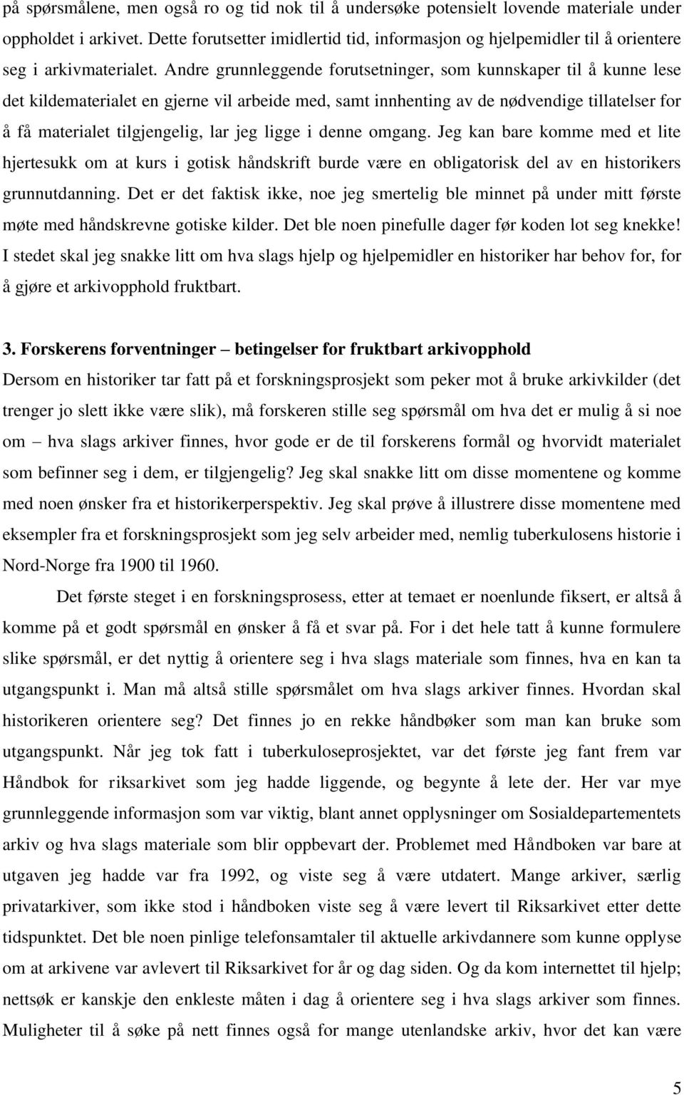 Andre grunnleggende forutsetninger, som kunnskaper til å kunne lese det kildematerialet en gjerne vil arbeide med, samt innhenting av de nødvendige tillatelser for å få materialet tilgjengelig, lar