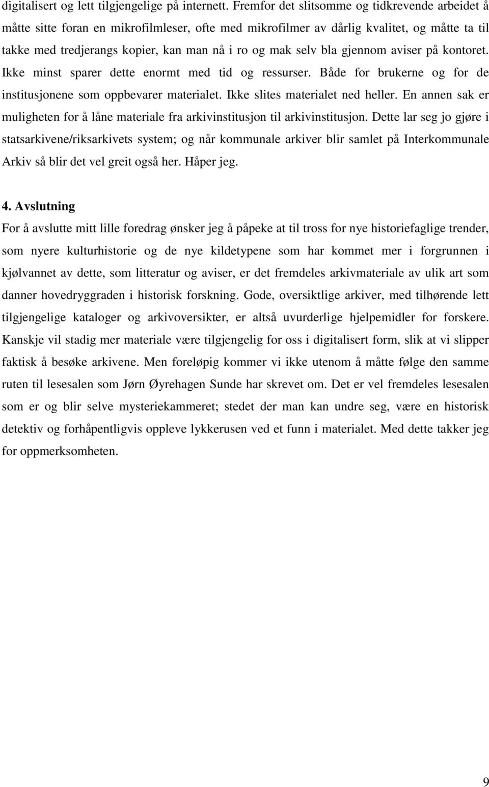 bla gjennom aviser på kontoret. Ikke minst sparer dette enormt med tid og ressurser. Både for brukerne og for de institusjonene som oppbevarer materialet. Ikke slites materialet ned heller.