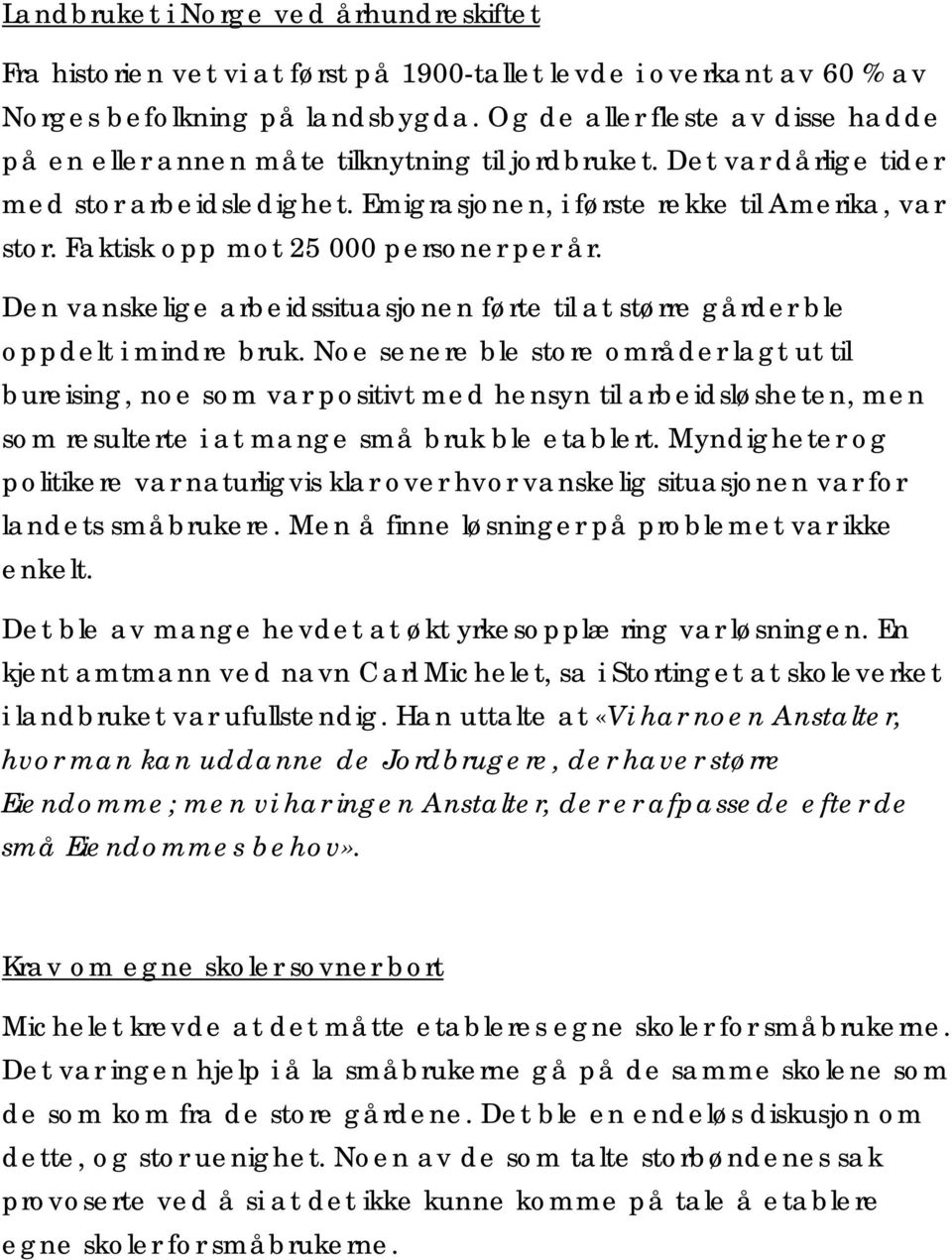 Faktisk opp mot 25 000 personer per år. Den vanskelige arbeidssituasjonen førte til at større gårder ble oppdelt i mindre bruk.