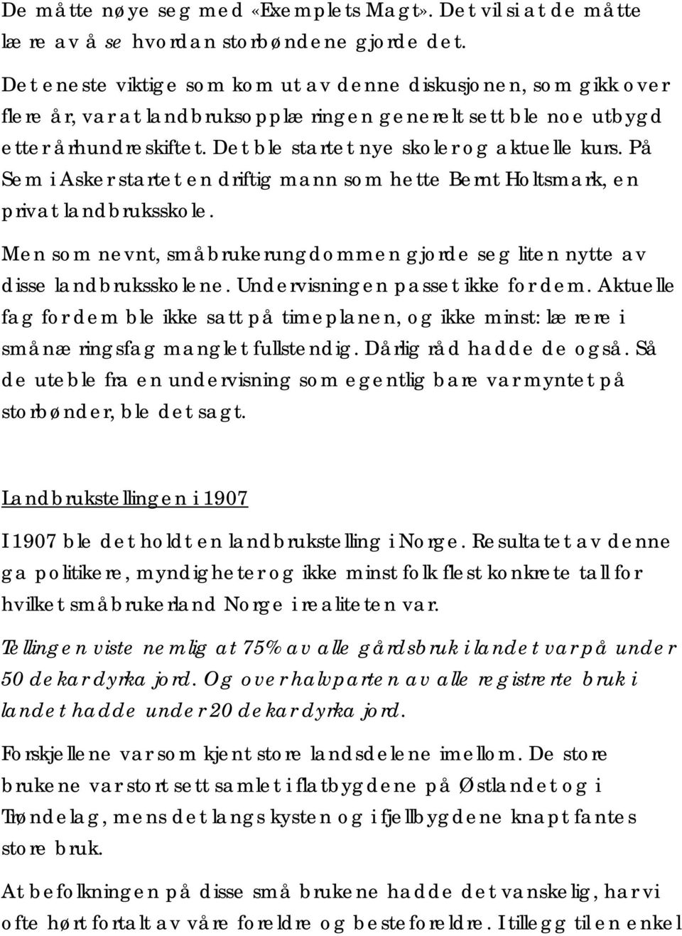 På Sem i Asker startet en driftig mann som hette Bernt Holtsmark, en privat landbruksskole. Men som nevnt, småbrukerungdommen gjorde seg liten nytte av disse landbruksskolene.