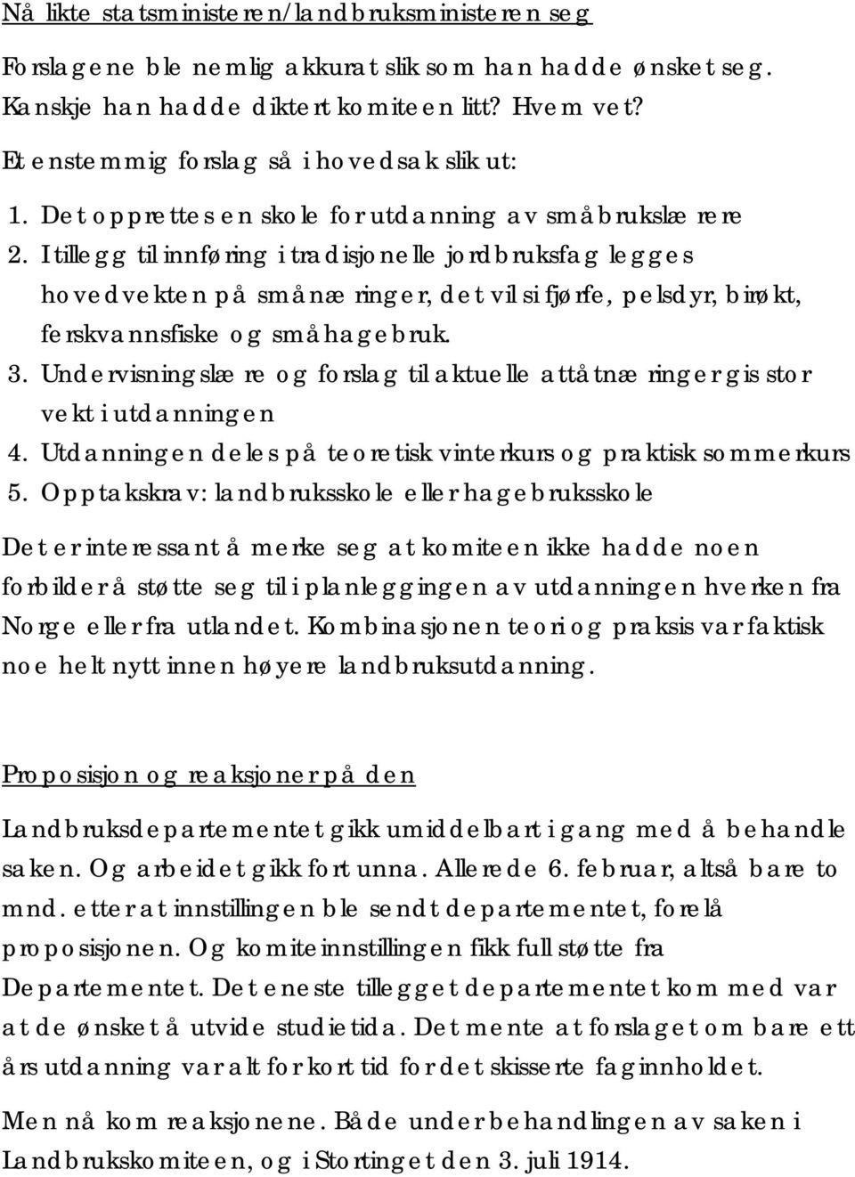 I tillegg til innføring i tradisjonelle jordbruksfag legges hovedvekten på smånæringer, det vil si fjørfe, pelsdyr, birøkt, ferskvannsfiske og småhagebruk. 3.