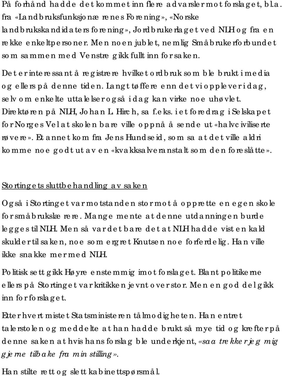 Langt tøffere enn det vi opplever i dag, selv om enkelte uttalelser også i dag kan virke noe uhøvlet. Direktøren på NLH, Johan L. Hirch, sa f.eks.