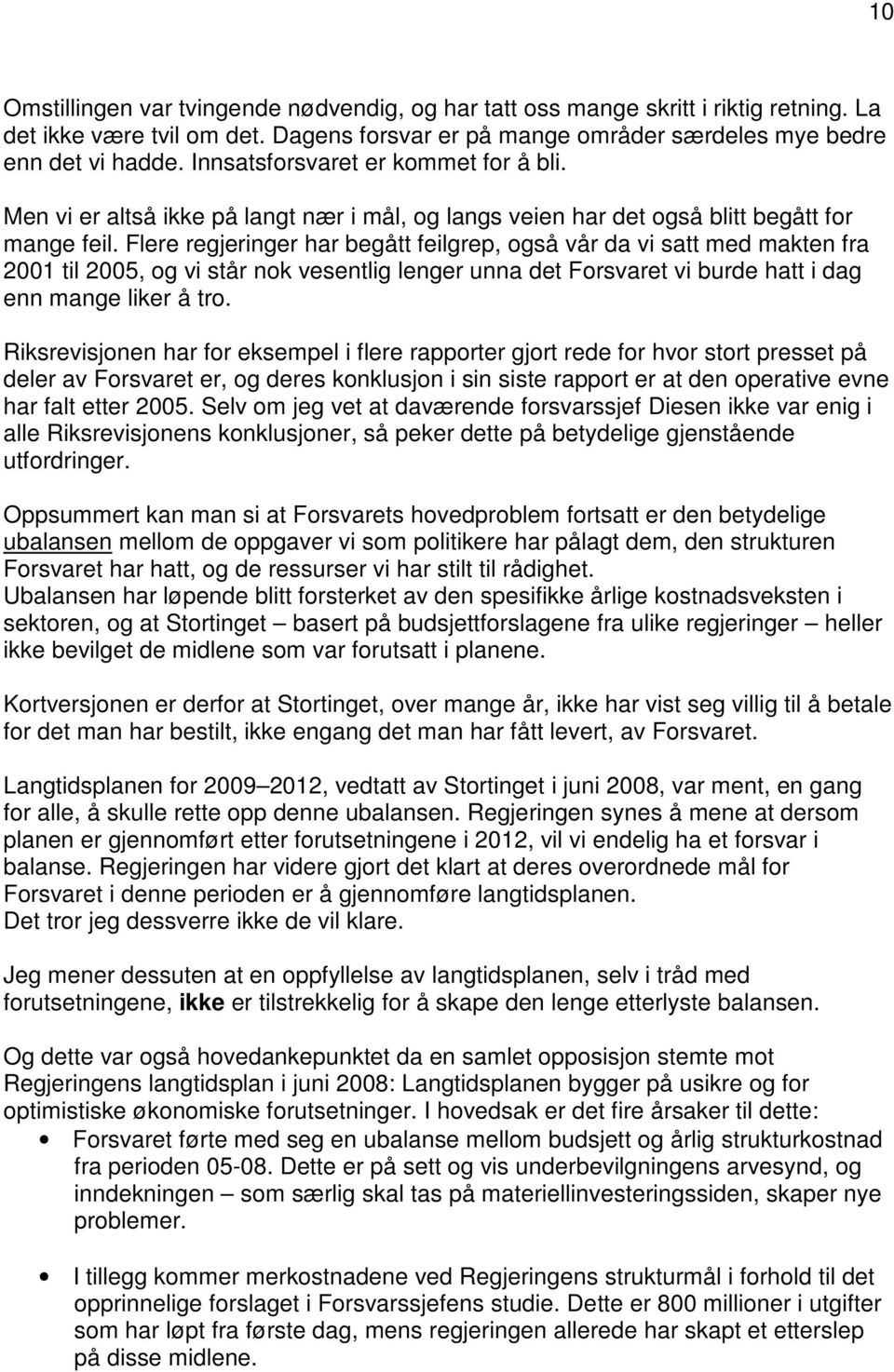 Flere regjeringer har begått feilgrep, også vår da vi satt med makten fra 2001 til 2005, og vi står nok vesentlig lenger unna det Forsvaret vi burde hatt i dag enn mange liker å tro.