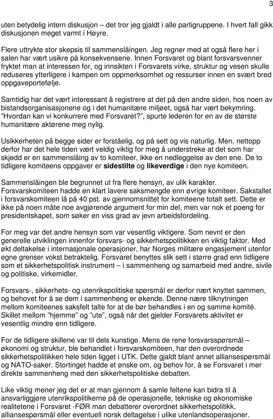 Innen Forsvaret og blant forsvarsvenner fryktet man at interessen for, og innsikten i Forsvarets virke, struktur og vesen skulle reduseres ytterligere i kampen om oppmerksomhet og ressurser innen en