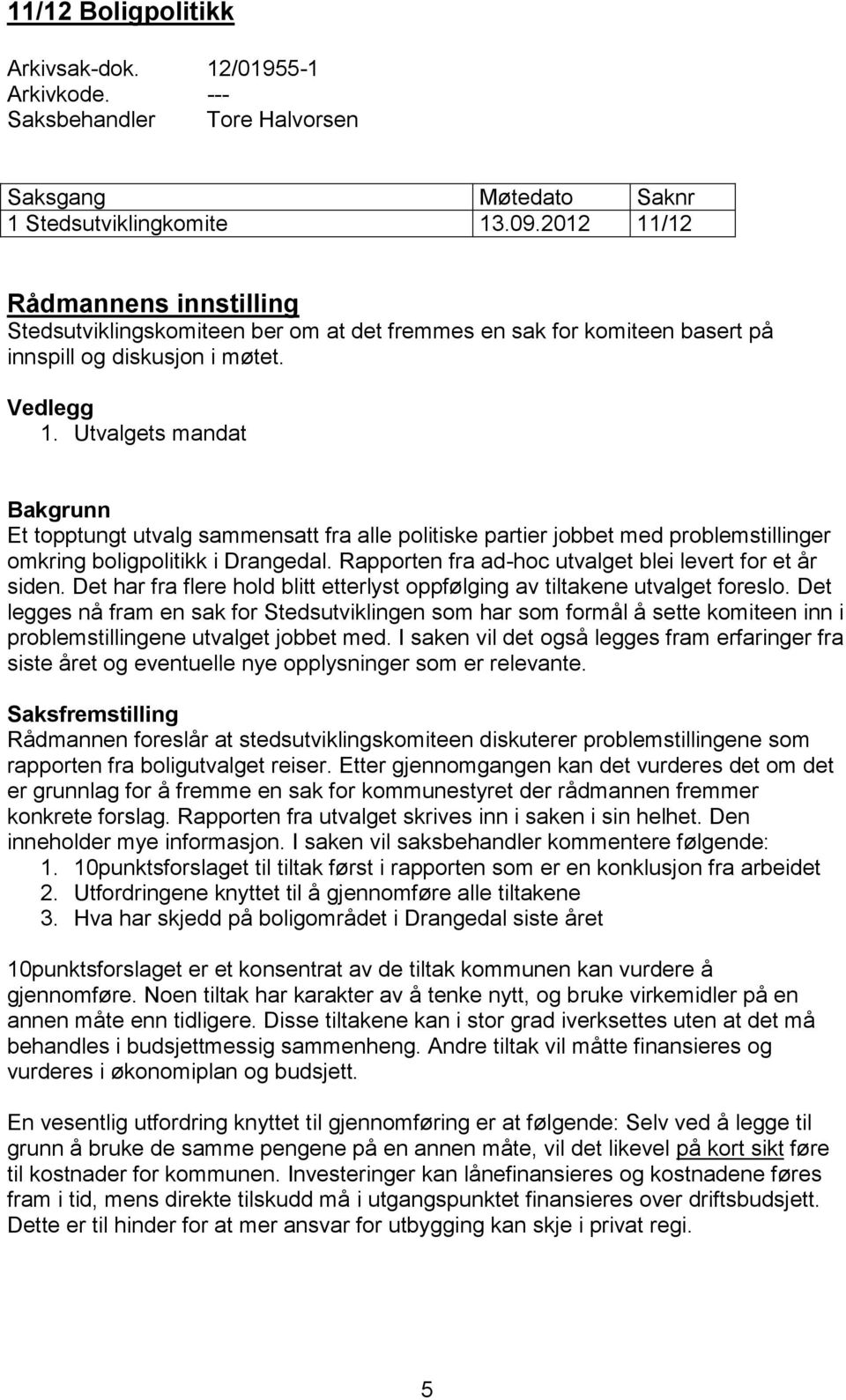 Utvalgets mandat Bakgrunn Et topptungt utvalg sammensatt fra alle politiske partier jobbet med problemstillinger omkring boligpolitikk i Drangedal.