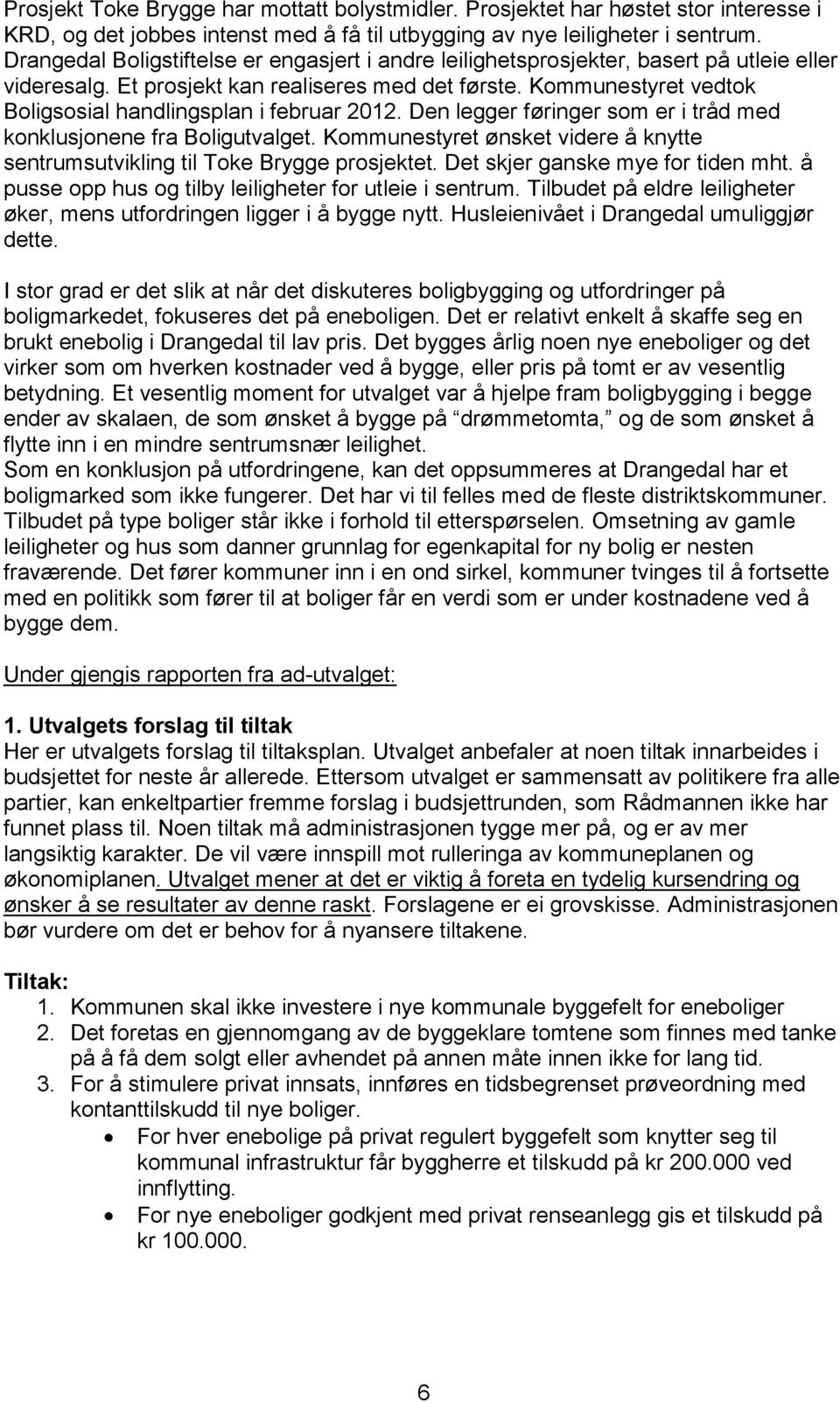 Kommunestyret vedtok Boligsosial handlingsplan i februar 2012. Den legger føringer som er i tråd med konklusjonene fra Boligutvalget.