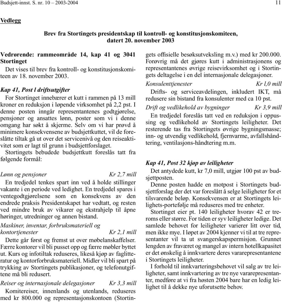 Kap 41, Post l driftsutgifter For Stortinget innebærer et kutt i rammen på 13 mill kroner en reduksjon i løpende virksomhet på 2,2 pst.