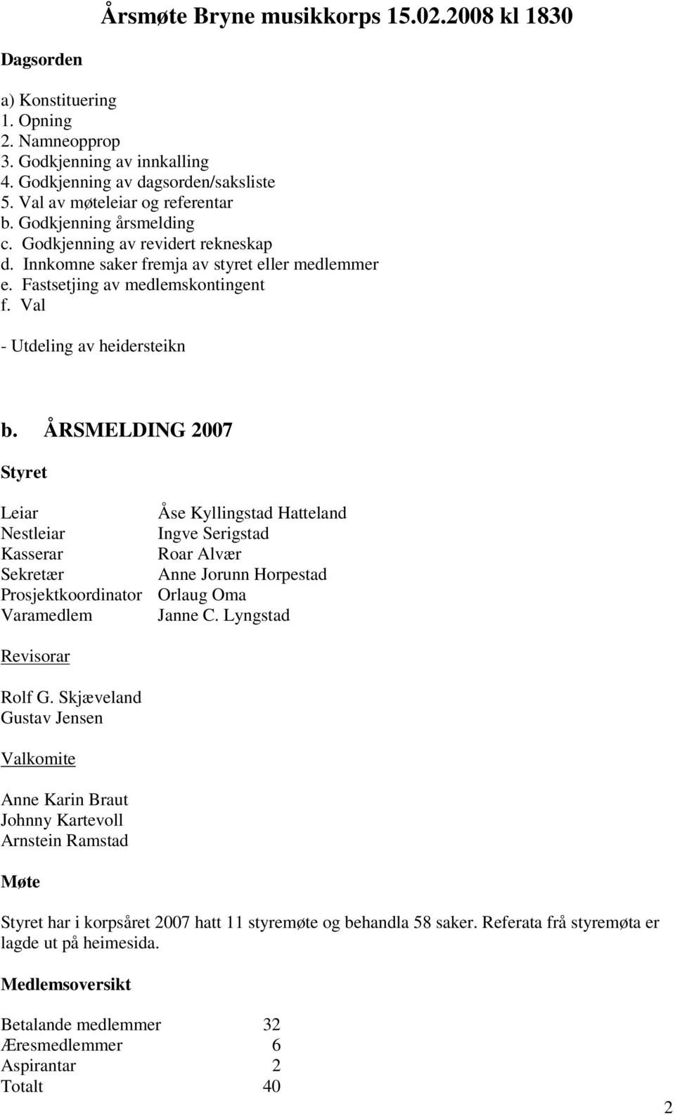 ÅRSMELDING 2007 Styret Leiar Åse Kyllingstad Hatteland Nestleiar Ingve Serigstad Kasserar Roar Alvær Sekretær Anne Jorunn Horpestad Prosjektkoordinator Orlaug Oma Varamedlem Janne C.