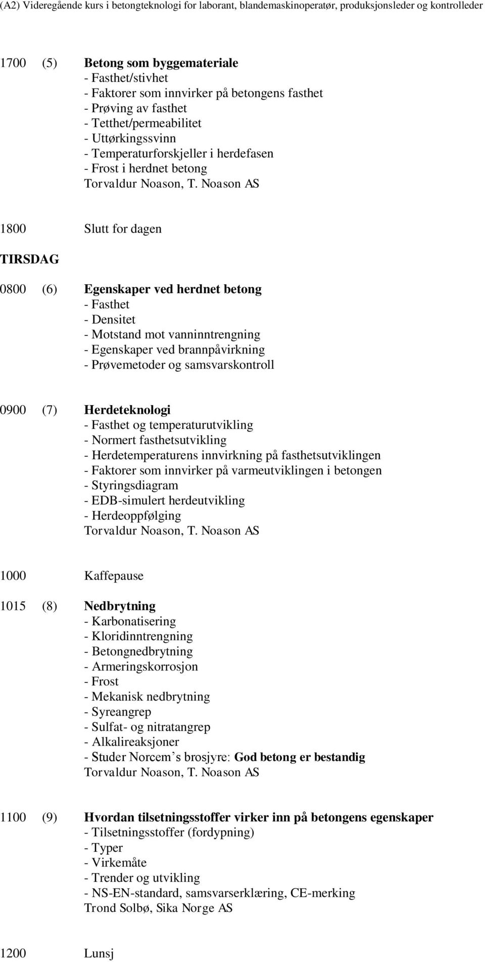 samsvarskontroll 0900 (7) Herdeteknologi - Fasthet og temperaturutvikling - Normert fasthetsutvikling - Herdetemperaturens innvirkning på fasthetsutviklingen - Faktorer som innvirker på