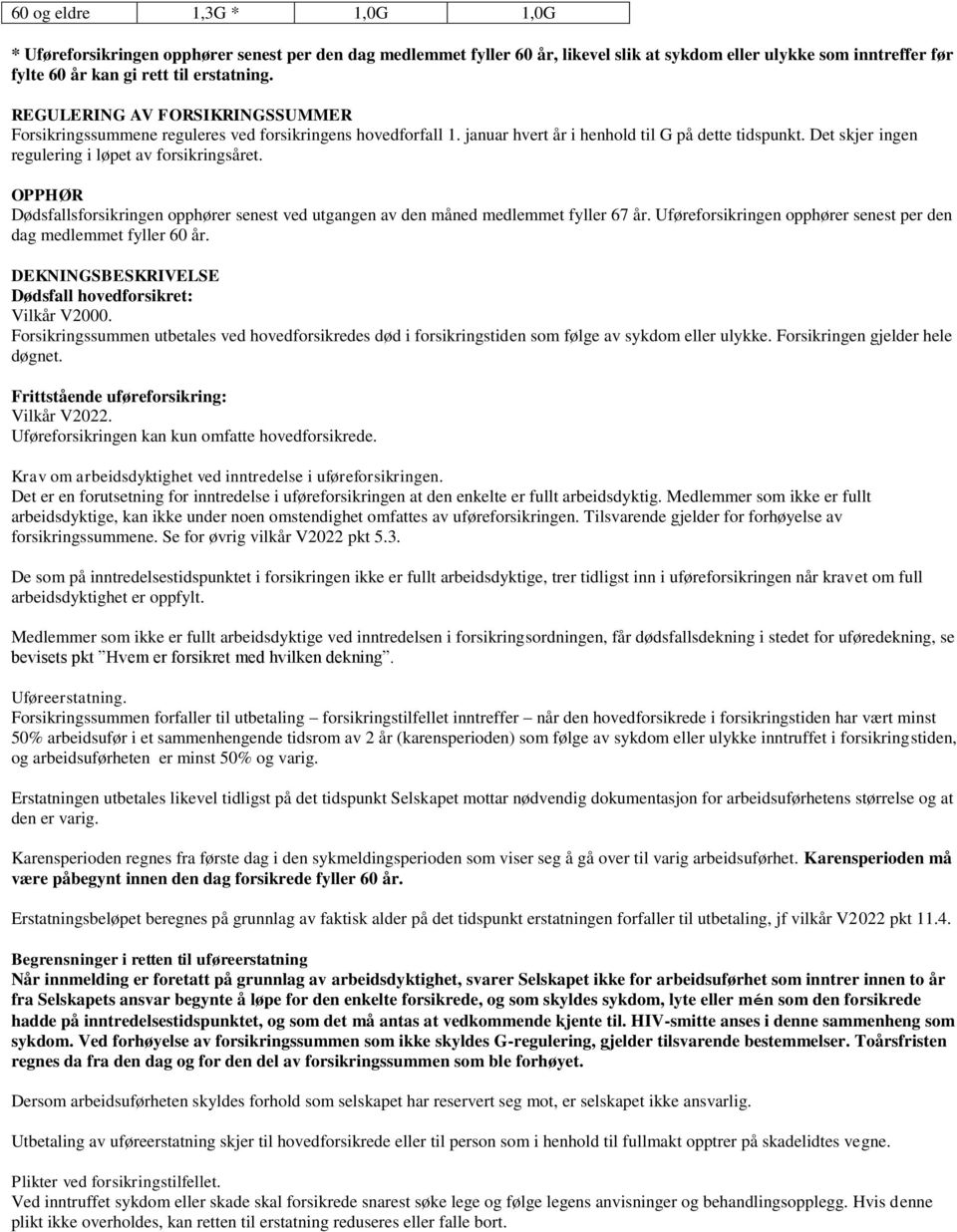 Det skjer ingen regulering i løpet av forsikringsåret. OPPHØR Dødsfallsforsikringen opphører senest ved utgangen av den måned medlemmet fyller 67 år.