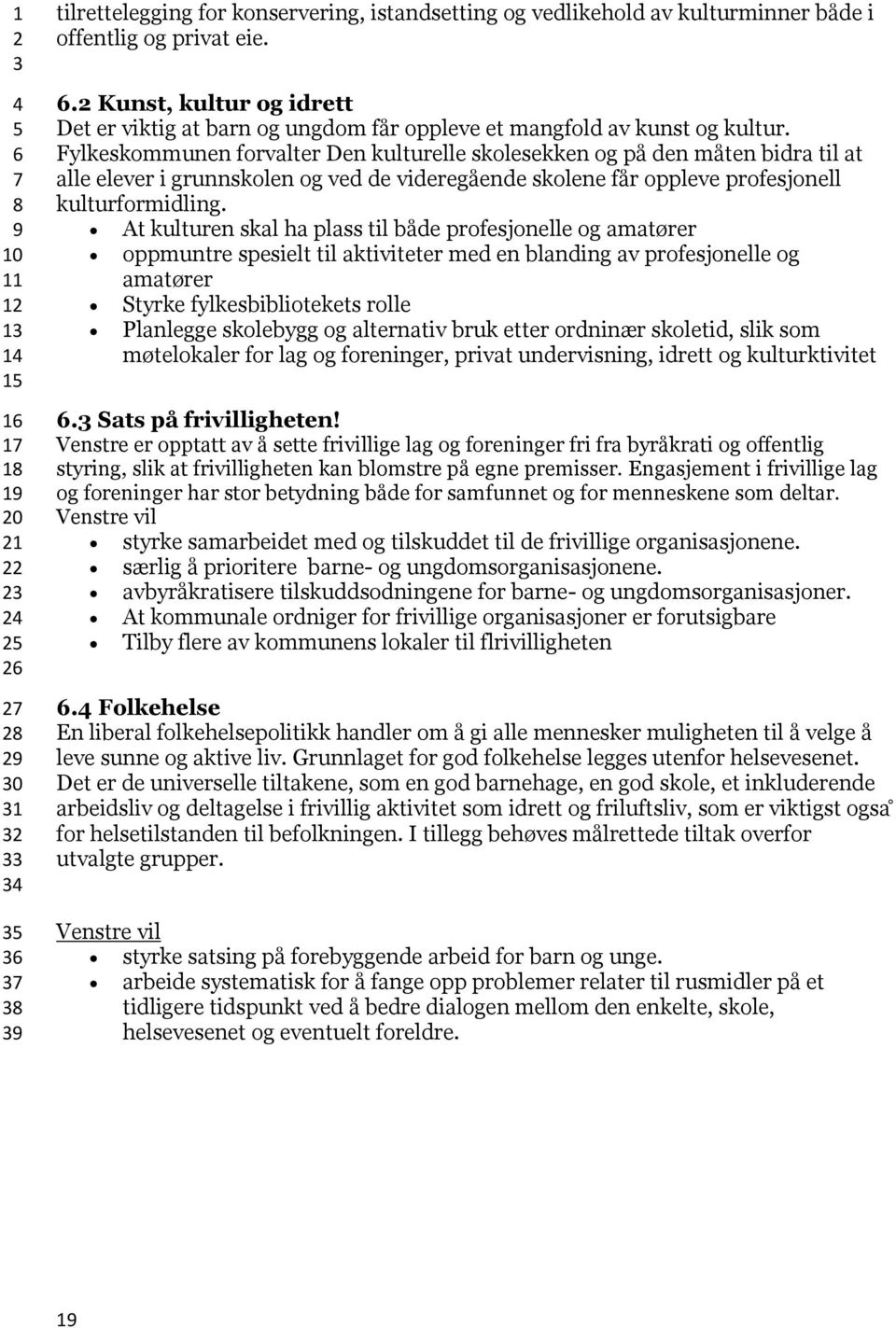 Fylkeskommunen forvalter Den kulturelle skolesekken og på den måten bidra til at alle elever i grunnskolen og ved de videregående skolene får oppleve profesjonell kulturformidling.