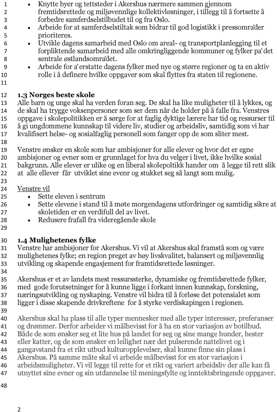 Utvikle dagens samarbeid med Oslo om areal- og transportplanlegging til et forpliktende samarbeid med alle omkringliggende kommuner og fylker pa det sentrale østlandsomradet.