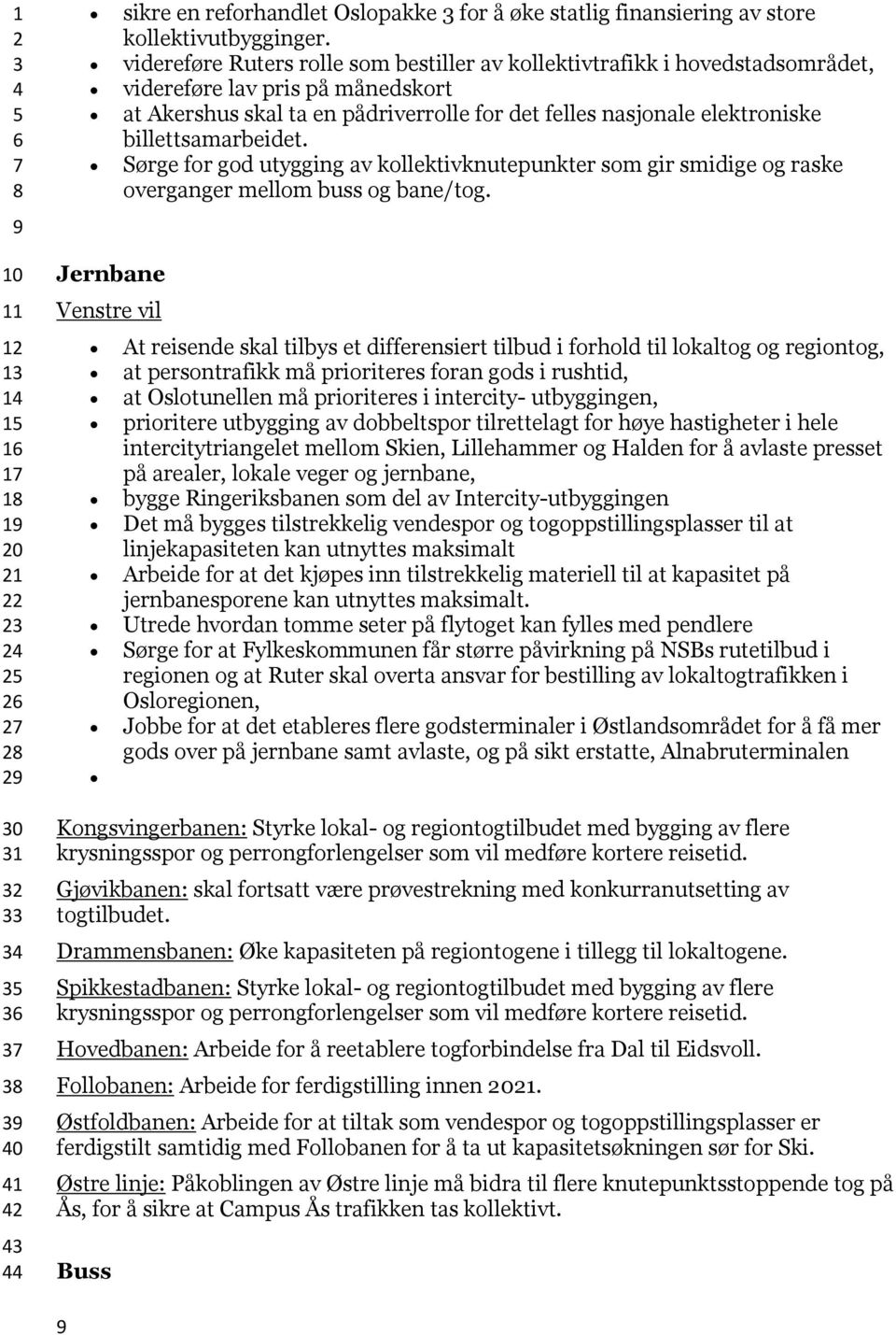 billettsamarbeidet. Sørge for god utygging av kollektivknutepunkter som gir smidige og raske overganger mellom buss og bane/tog.