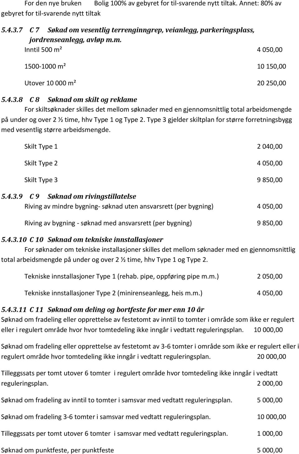 8 C 8 Søknad om skilt og reklame For skiltsøknader skilles det mellom søknader med en gjennomsnittlig total arbeidsmengde på under og over 2 ½ time, hhv Type 1 og Type 2.