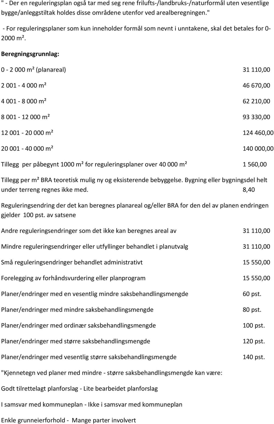 Beregningsgrunnlag: 0-2 000 m² (planareal) 31 110,00 2 001-4 000 m² 46 670,00 4 001-8 000 m² 62 210,00 8 001-12 000 m² 93 330,00 12 001-20 000 m² 124 460,00 20 001-40 000 m² 140 000,00 Tillegg per