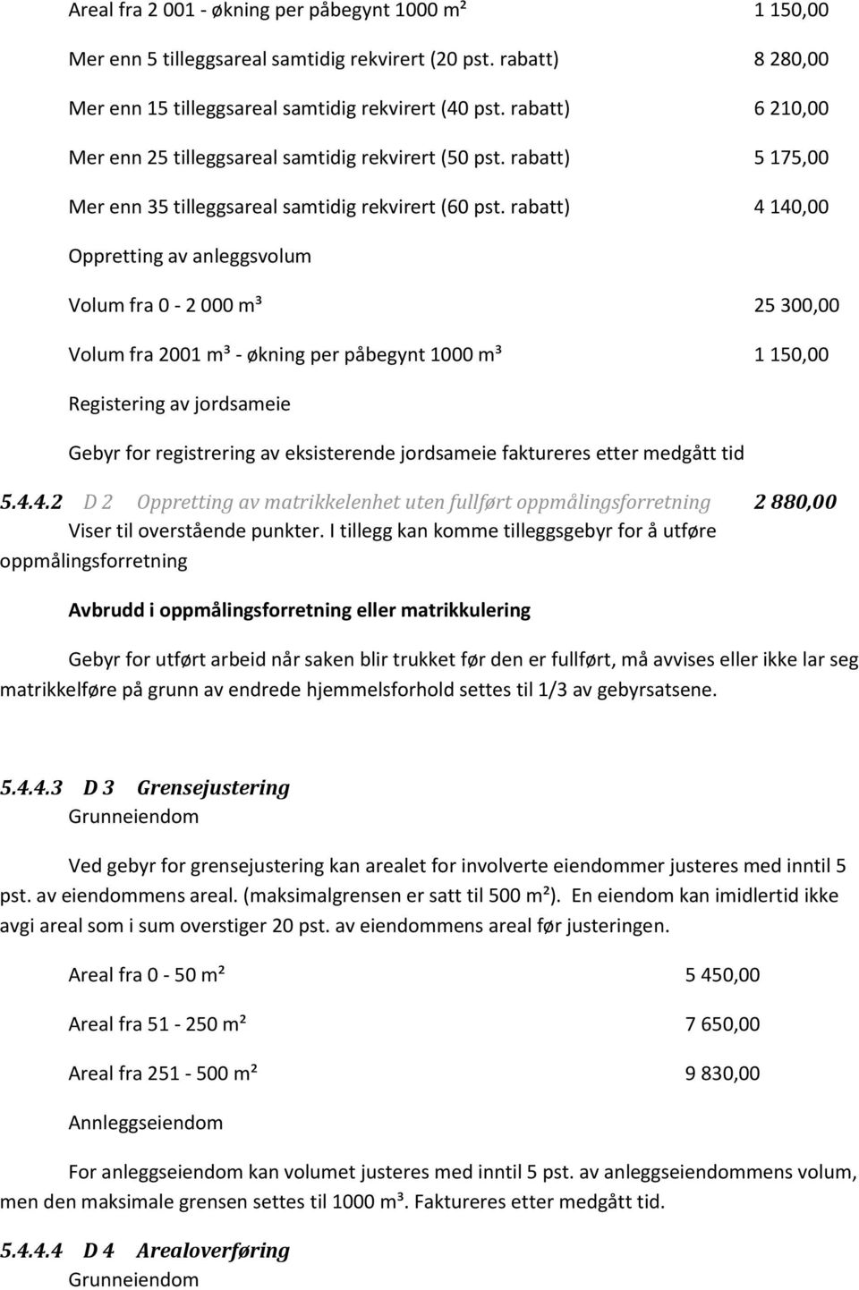 rabatt) 4 140,00 Oppretting av anleggsvolum Volum fra 0-2 000 m³ 25 300,00 Volum fra 2001 m³ - økning per påbegynt 1000 m³ 1 150,00 Registering av jordsameie Gebyr for registrering av eksisterende