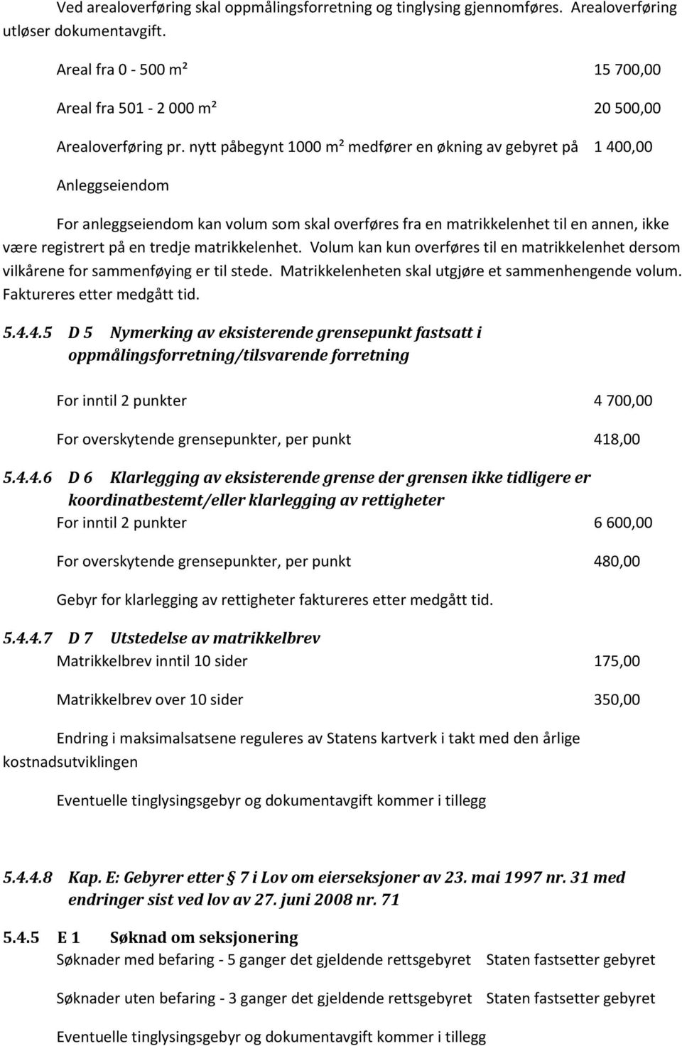 matrikkelenhet. Volum kan kun overføres til en matrikkelenhet dersom vilkårene for sammenføying er til stede. Matrikkelenheten skal utgjøre et sammenhengende volum. Faktureres etter medgått tid. 5.4.