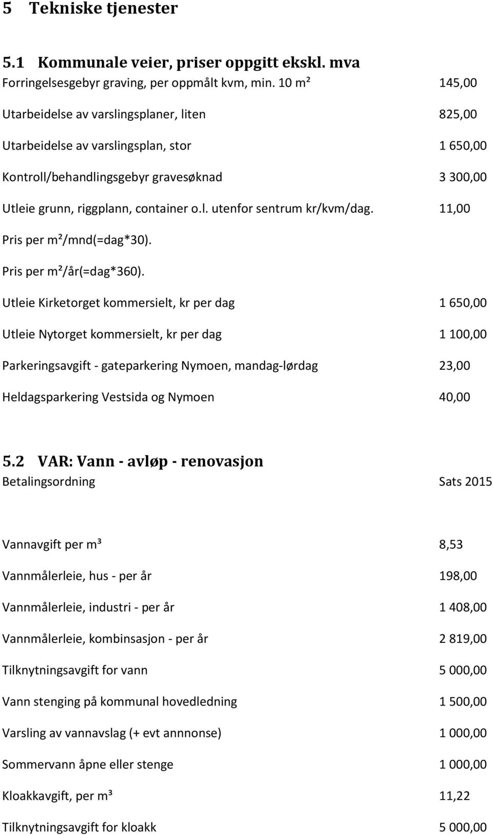 11,00 Pris per m²/mnd(=dag*30). Pris per m²/år(=dag*360).