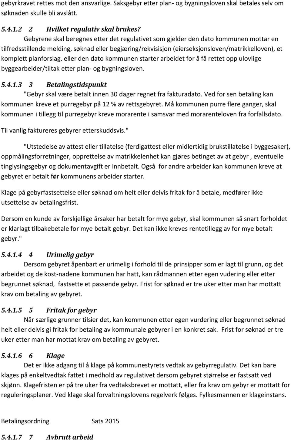 planforslag, eller den dato kommunen starter arbeidet for å få rettet opp ulovlige byggearbeider/tiltak etter plan- og bygningsloven. 5.4.1.